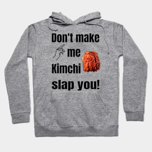 Don't Make Me Kimchi Slap You! Hoodie